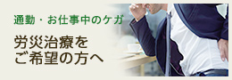 通勤・お仕事中のケガ労災治療をご希望の方へ